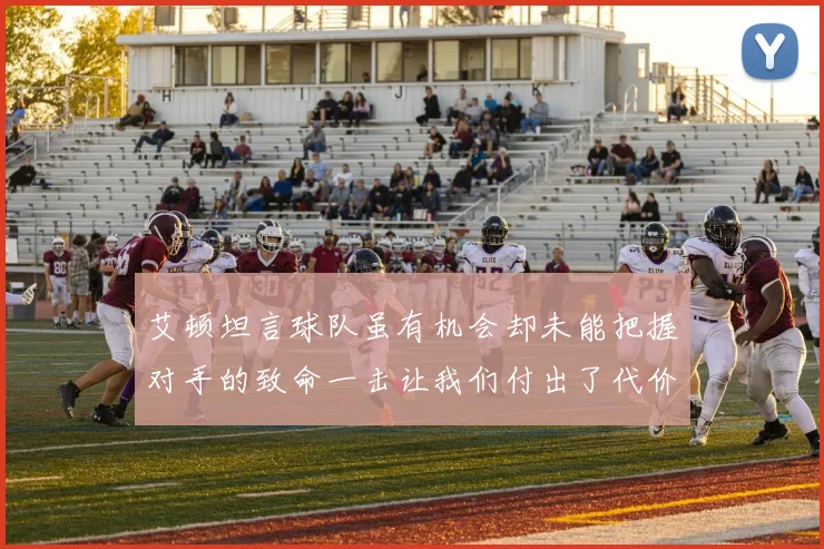 艾顿坦言球队虽有机会却未能把握对手的致命一击让我们付出了代价